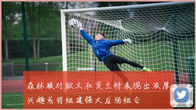 森林狼对欧文和莫兰特表现出浓厚兴趣或将组建强大后场组合
